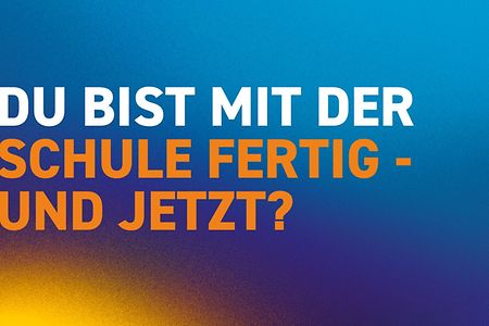 Du bist mit der Schule fertig - und jetzt?